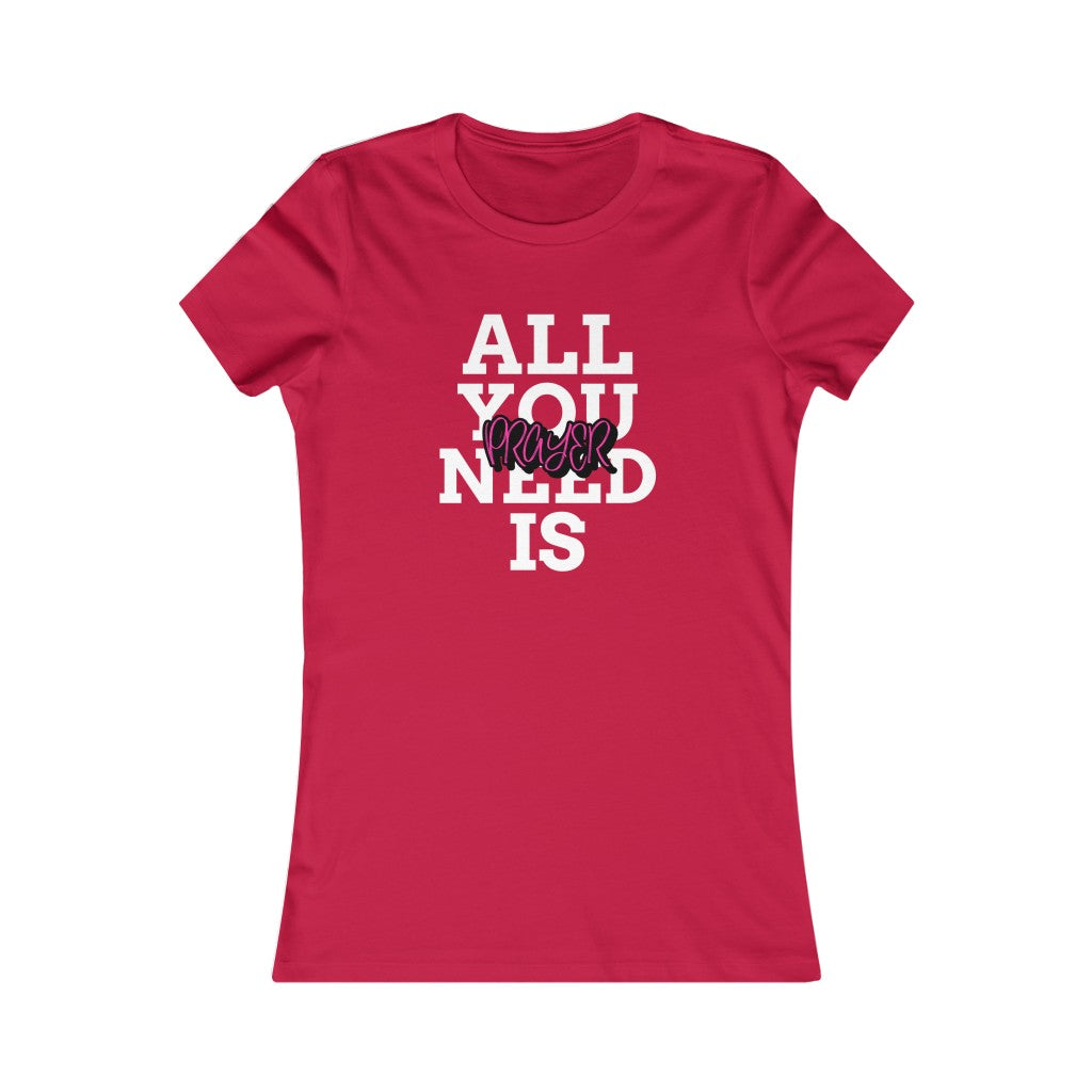 All You Need Is Prayer Women's Favorite Tee